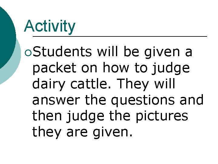 Activity ¡Students will be given a packet on how to judge dairy cattle. They