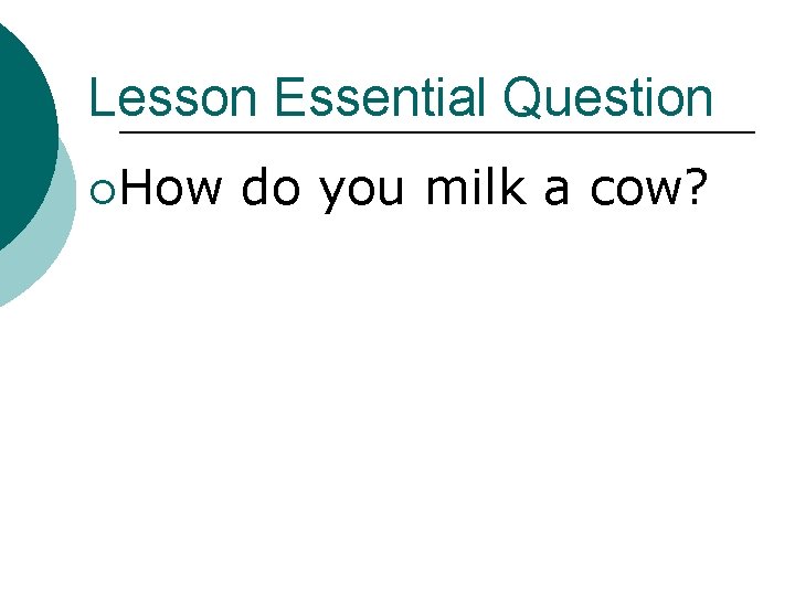Lesson Essential Question ¡How do you milk a cow? 