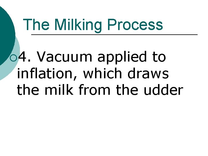 The Milking Process ¡ 4. Vacuum applied to inflation, which draws the milk from