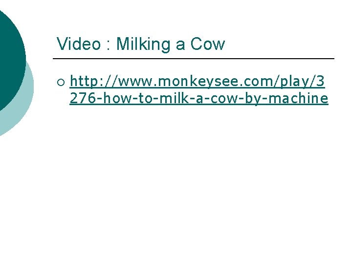 Video : Milking a Cow ¡ http: //www. monkeysee. com/play/3 276 -how-to-milk-a-cow-by-machine 
