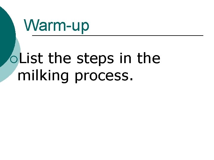 Warm-up ¡List the steps in the milking process. 