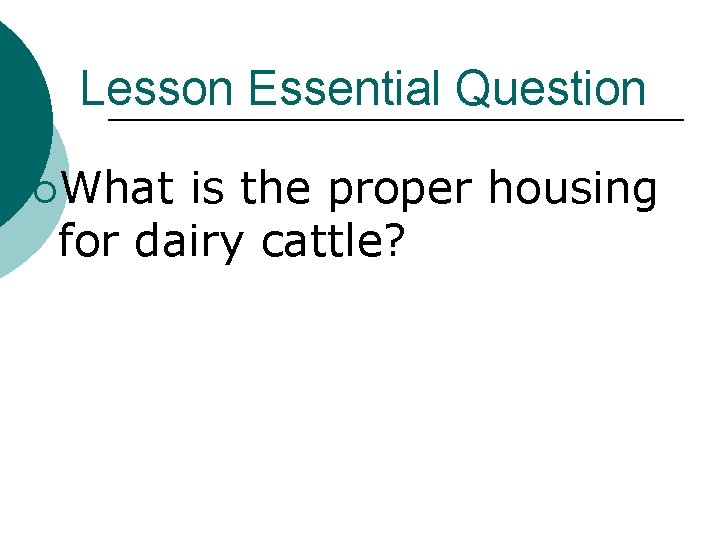 Lesson Essential Question ¡What is the proper housing for dairy cattle? 