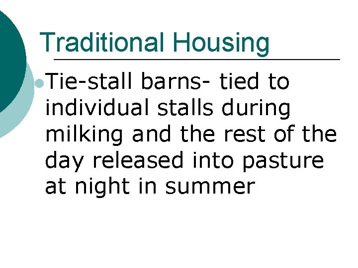 Traditional Housing l. Tie-stall barns- tied to individual stalls during milking and the rest