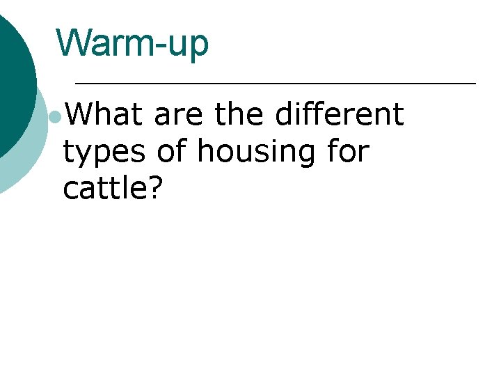 Warm-up l. What are the different types of housing for cattle? 