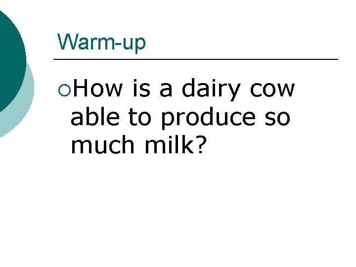 Warm-up ¡How is a dairy cow able to produce so much milk? 