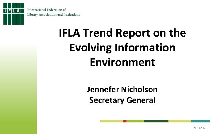 IFLA Trend Report on the Evolving Information Environment Jennefer Nicholson Secretary General 9/15/2020 