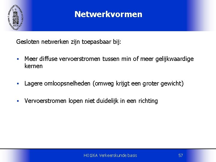 Netwerkvormen Gesloten netwerken zijn toepasbaar bij: § Meer diffuse vervoerstromen tussen min of meer