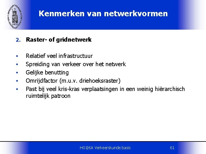 Kenmerken van netwerkvormen 2. Raster- of gridnetwerk § § § Relatief veel infrastructuur Spreiding