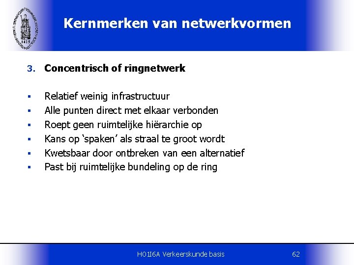 Kernmerken van netwerkvormen 3. Concentrisch of ringnetwerk § § § Relatief weinig infrastructuur Alle