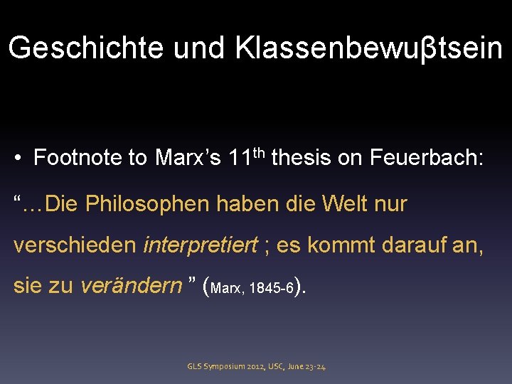 Geschichte und Klassenbewuβtsein • Footnote to Marx’s 11 th thesis on Feuerbach: “…Die Philosophen