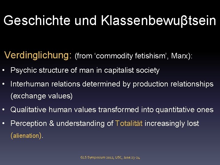 Geschichte und Klassenbewuβtsein Verdinglichung: (from ‘commodity fetishism’, Marx): • Psychic structure of man in