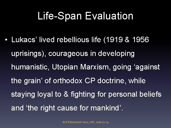 Life-Span Evaluation • Lukacs’ lived rebellious life (1919 & 1956 uprisings), courageous in developing