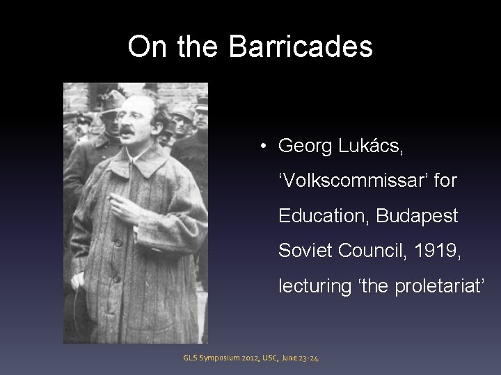 On the Barricades • Georg Lukács, ‘Volkscommissar’ for Education, Budapest Soviet Council, 1919, lecturing