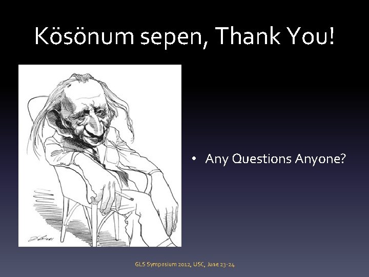 Kösönum sepen, Thank You! • Any Questions Anyone? GLS Symposium 2012, USC, June 23