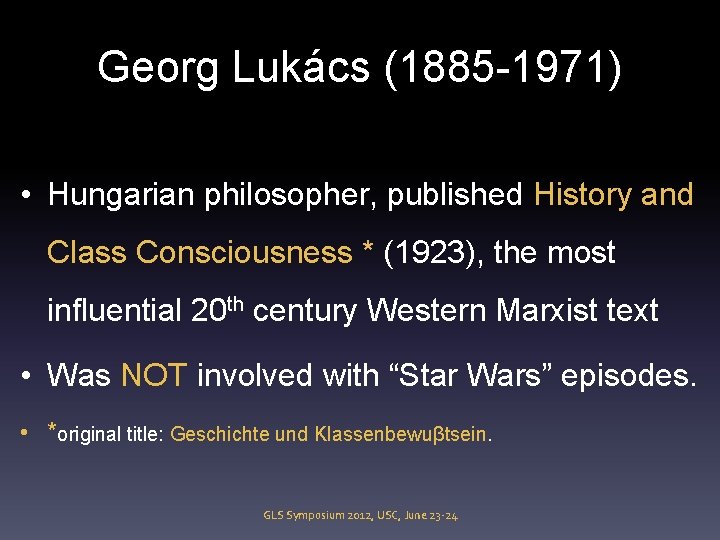 Georg Lukács (1885 -1971) • Hungarian philosopher, published History and Class Consciousness * (1923),