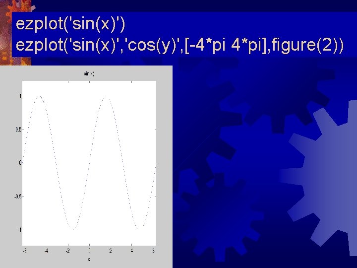 ezplot('sin(x)') ezplot('sin(x)', 'cos(y)', [-4*pi], figure(2)) 