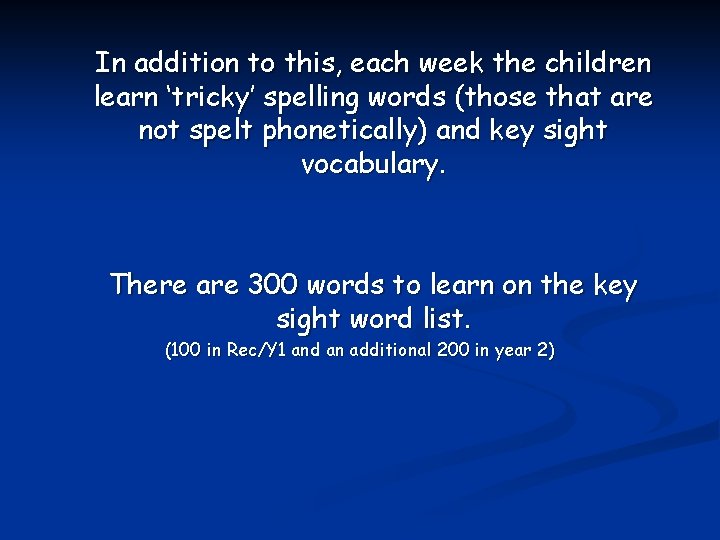 In addition to this, each week the children learn ‘tricky’ spelling words (those that