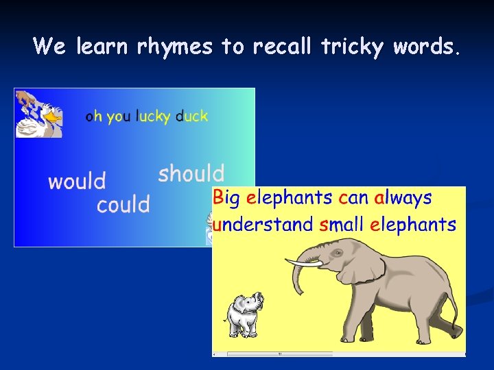 We learn rhymes to recall tricky words. 