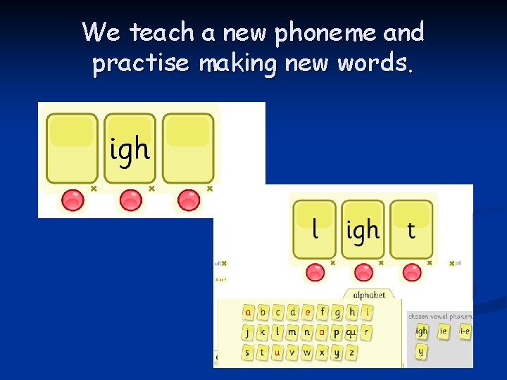 We teach a new phoneme and practise making new words. 