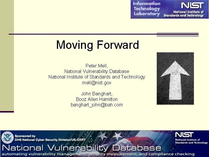 Moving Forward Peter Mell, National Vulnerability Database National Institute of Standards and Technology mell@nist.