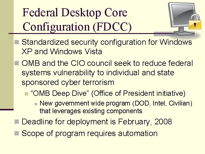 Federal Desktop Core Configuration (FDCC) n Standardized security configuration for Windows XP and Windows