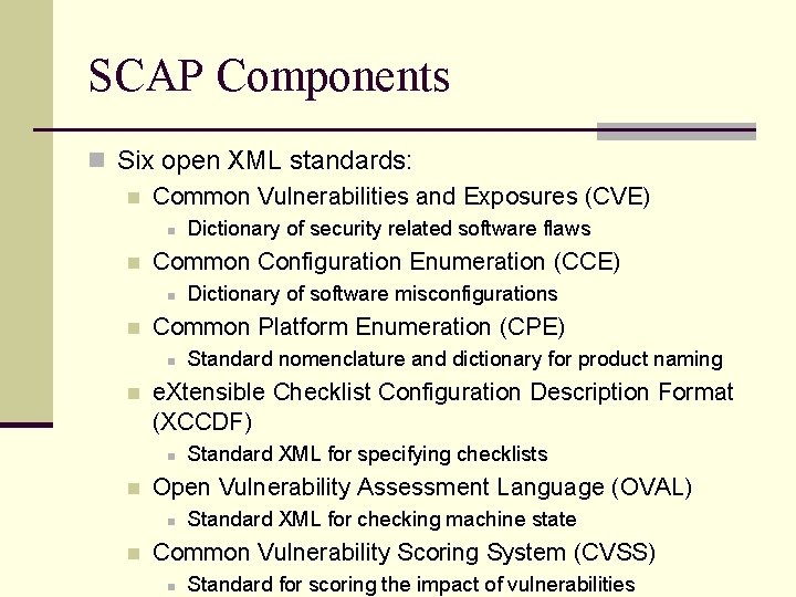 SCAP Components n Six open XML standards: n Common Vulnerabilities and Exposures (CVE) n