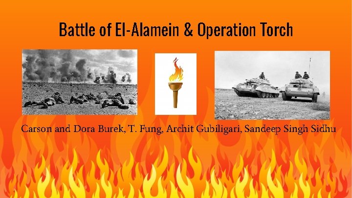 Battle of El-Alamein & Operation Torch Carson and Dora Burek, T. Fung, Archit Gubiligari,