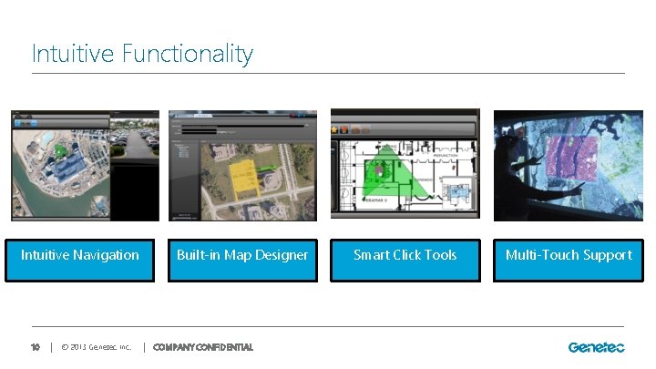 Intuitive Functionality Intuitive Navigation 10 │ © 2013 Genetec Inc. Built-in Map Designer │