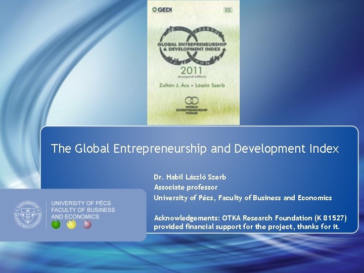 The Global Entrepreneurship and Development Index Dr. Habil László Szerb Associate professor University of