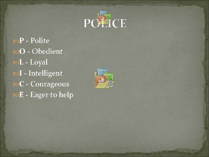  P - Polite O - Obedient L - Loyal I - Intelligent C