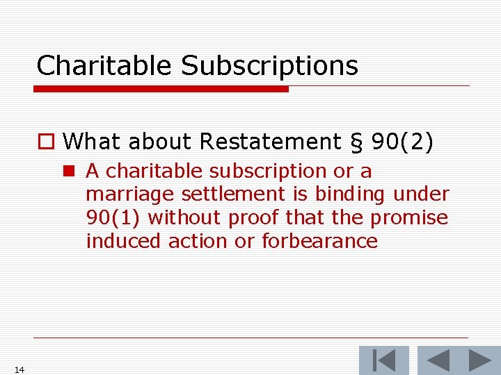 Charitable Subscriptions o What about Restatement § 90(2) n A charitable subscription or a