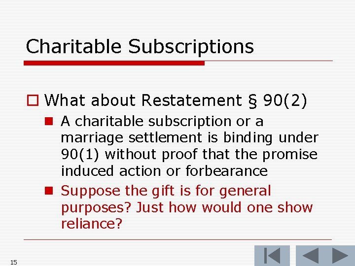 Charitable Subscriptions o What about Restatement § 90(2) n A charitable subscription or a