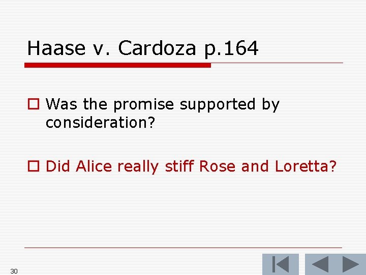 Haase v. Cardoza p. 164 o Was the promise supported by consideration? o Did