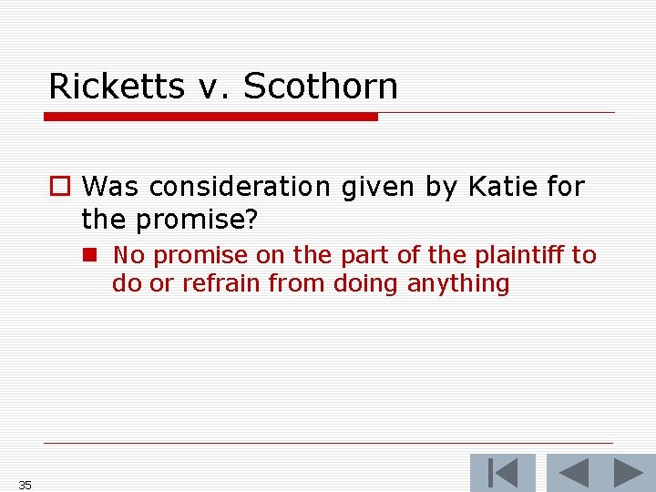 Ricketts v. Scothorn o Was consideration given by Katie for the promise? n No