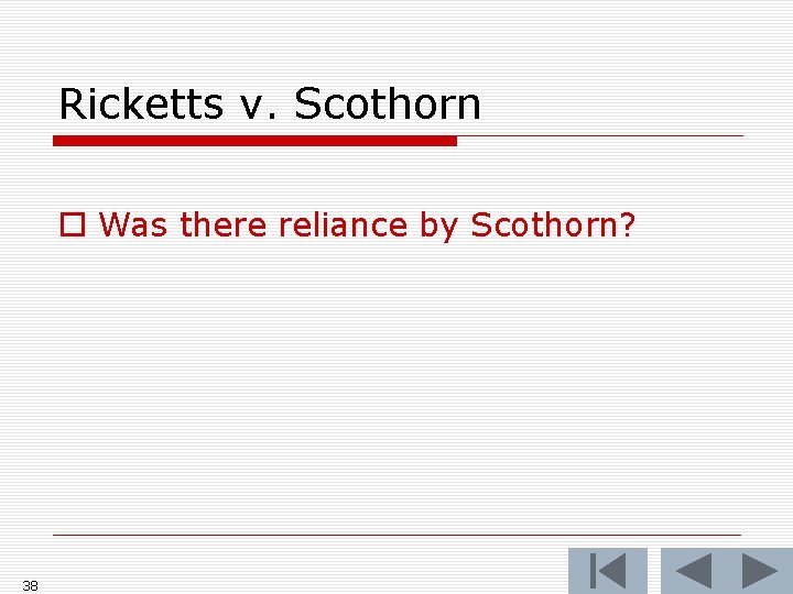 Ricketts v. Scothorn o Was there reliance by Scothorn? 38 