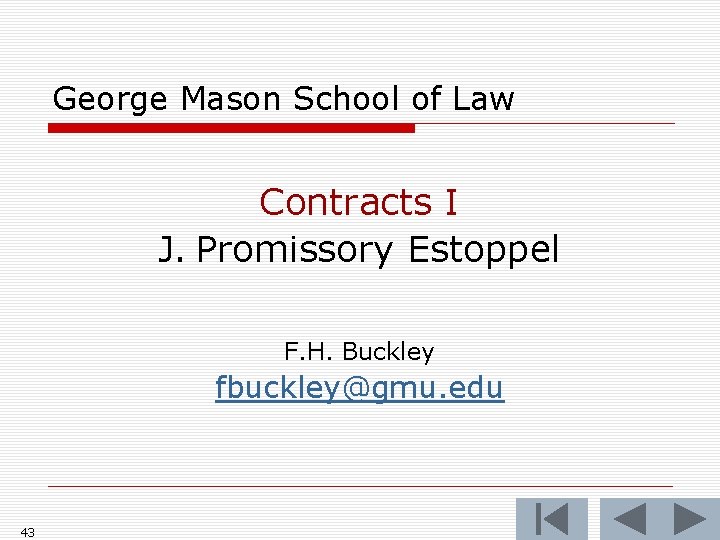 George Mason School of Law Contracts I J. Promissory Estoppel F. H. Buckley fbuckley@gmu.