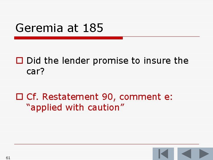 Geremia at 185 o Did the lender promise to insure the car? o Cf.