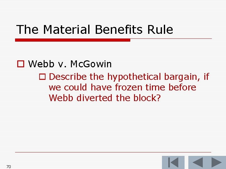 The Material Benefits Rule o Webb v. Mc. Gowin o Describe the hypothetical bargain,