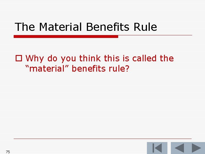 The Material Benefits Rule o Why do you think this is called the “material”