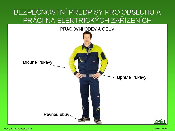 BEZPEČNOSTNÍ PŘEDPISY PRO OBSLUHU A PRÁCI NA ELEKTRICKÝCH ZAŘÍZENÍCH PRACOVNÍ ODĚV A OBUV Dlouhé BEZPEČNOSTNÍ PŘEDPISY PRO OBSLUHU A PRÁCI NA ELEKTRICKÝCH ZAŘÍZENÍCH PRACOVNÍ ODĚV A OBUV Dlouhé