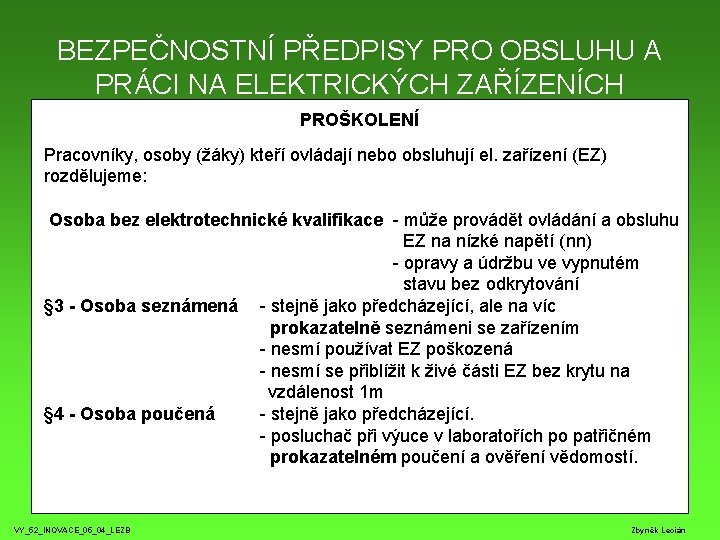 BEZPEČNOSTNÍ PŘEDPISY PRO OBSLUHU A PRÁCI NA ELEKTRICKÝCH ZAŘÍZENÍCH PROŠKOLENÍ Pracovníky, osoby (žáky) kteří BEZPEČNOSTNÍ PŘEDPISY PRO OBSLUHU A PRÁCI NA ELEKTRICKÝCH ZAŘÍZENÍCH PROŠKOLENÍ Pracovníky, osoby (žáky) kteří