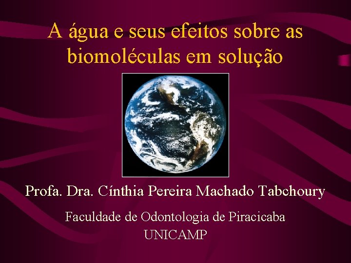 A água e seus efeitos sobre as biomoléculas em solução Profa. Dra. Cínthia Pereira