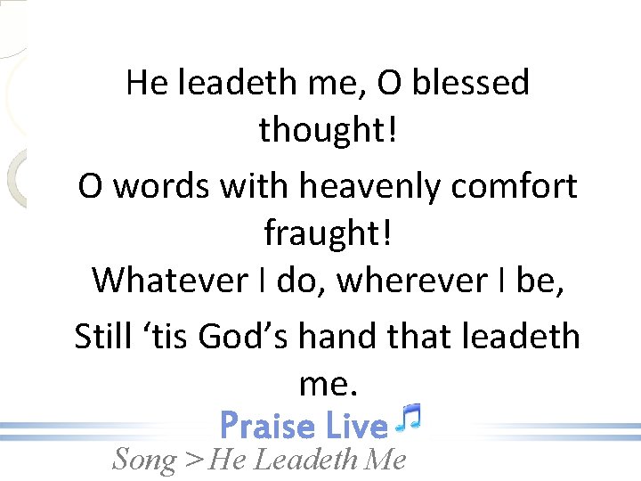 He leadeth me, O blessed thought! O words with heavenly comfort fraught! Whatever I