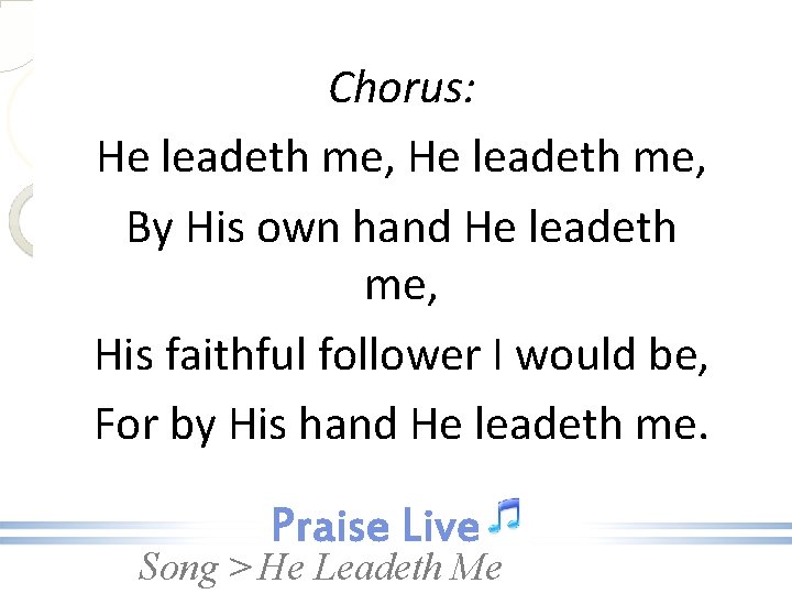 Chorus: He leadeth me, By His own hand He leadeth me, His faithful follower