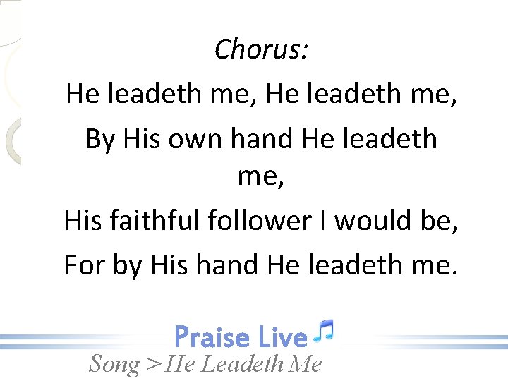 Chorus: He leadeth me, By His own hand He leadeth me, His faithful follower