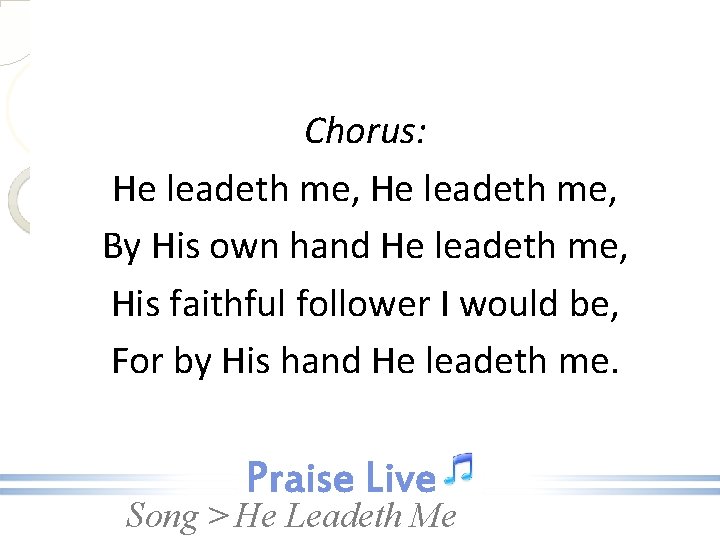 Chorus: He leadeth me, By His own hand He leadeth me, His faithful follower