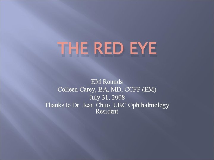 THE RED EYE EM Rounds Colleen Carey, BA, MD, CCFP (EM) July 31, 2008