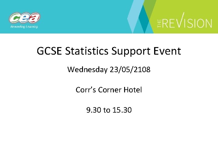 GCSE Statistics Support Event Wednesday 23/05/2108 Corr’s Corner Hotel 9. 30 to 15. 30