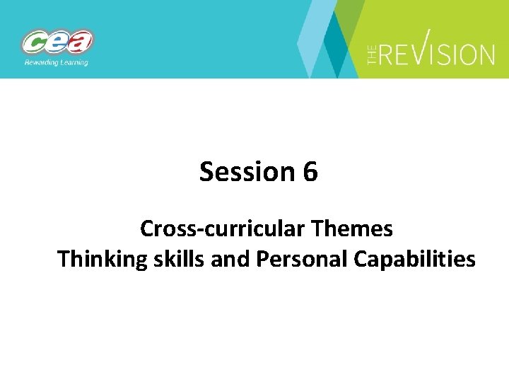 Session 6 Cross-curricular Themes Thinking skills and Personal Capabilities 