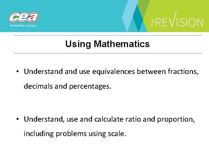 Using Mathematics • Understand use equivalences between fractions, decimals and percentages. • Understand, use
